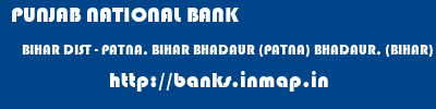 PUNJAB NATIONAL BANK  BIHAR DIST - PATNA, BIHAR BHADAUR (PATNA) BHADAUR, (BIHAR)  banks information 